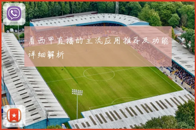 看西甲直播的主流应用推荐及功能详细解析