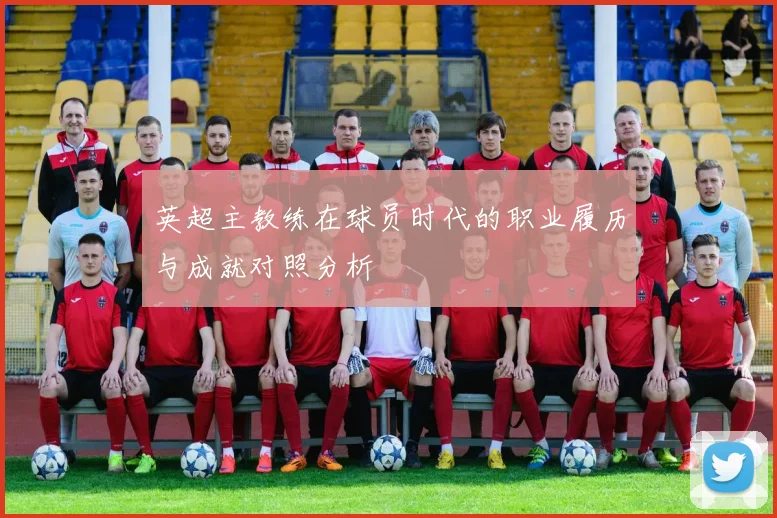 英超主教练在球员时代的职业履历与成就对照分析
