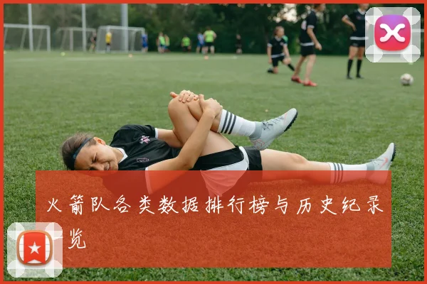 火箭队各类数据排行榜与历史纪录一览
